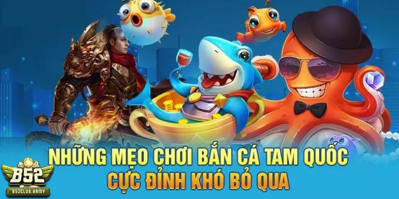 Một số tips săn cá tam quốc B52 club bất bại